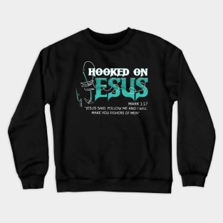 Hooked On Jesus Jesus Said Follow Me And I Will Make You Fishers Of Men Crewneck Sweatshirt